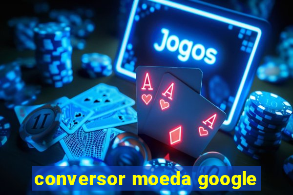 conversor moeda google